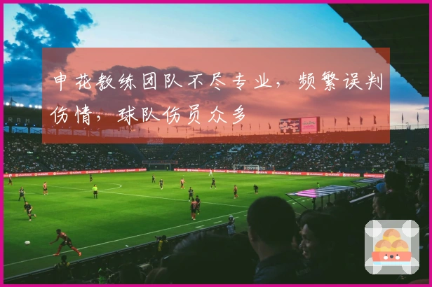 申花教练团队不尽专业，频繁误判伤情，球队伤员众多